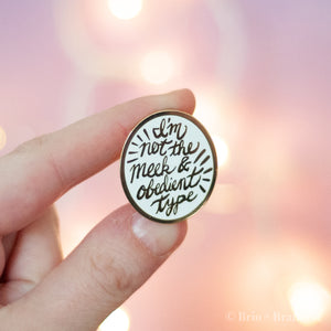 Not the Meek and Obedient Type Enamel Pin
